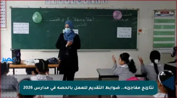 نتائج مفاجئة.. ضوابط التقديم للعمل بالحصة في مدارس 2026